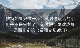 推特如果只做一步：就对这段话的引用是不是只截了半句做把结尾改成摘要而非定论（看图文都适用）